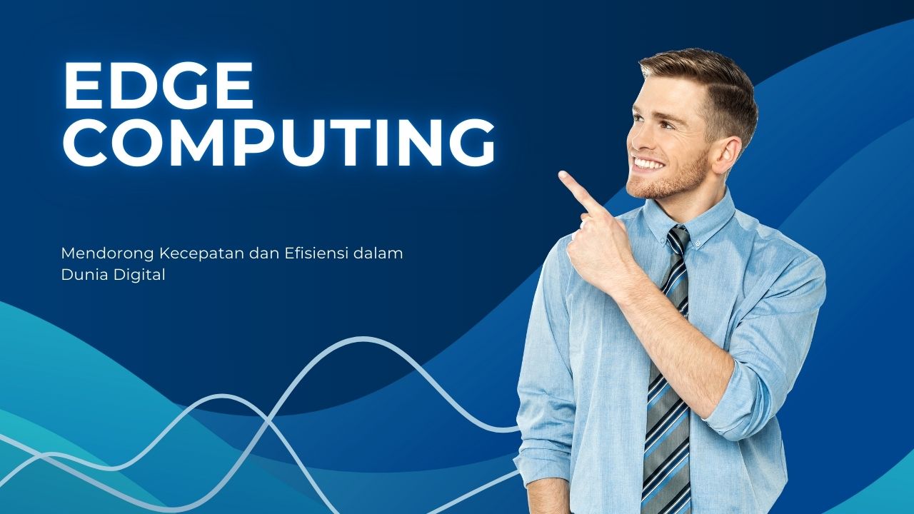 edge-computing-mendorong-kecepatan-dan-efisiensi-dalam-dunia-digital